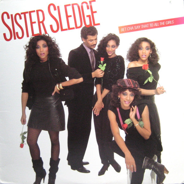 Sister Sledge – Bet Cha Say That To All The Girls