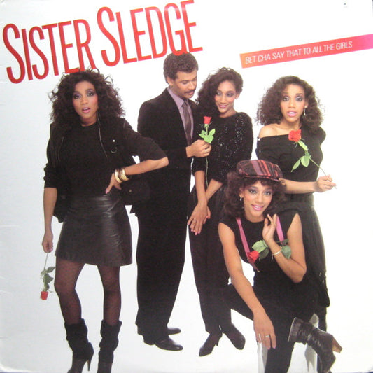 Sister Sledge – Bet Cha Say That To All The Girls